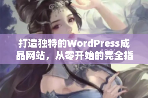 打造独特的WordPress成品网站，从零开始的完全指南