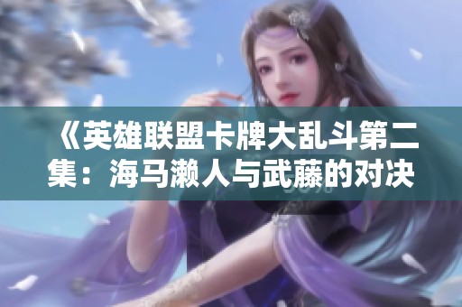 《英雄联盟卡牌大乱斗第二集：海马濑人与武藤的对决》