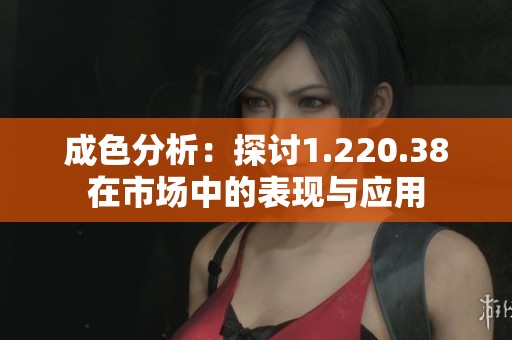 成色分析：探讨1.220.38在市场中的表现与应用