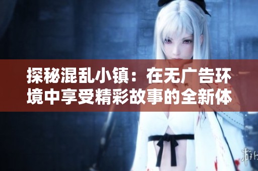 探秘混乱小镇：在无广告环境中享受精彩故事的全新体验