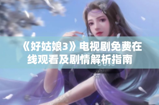 《好姑娘3》电视剧免费在线观看及剧情解析指南