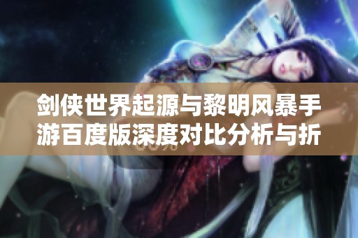 剑侠世界起源与黎明风暴手游百度版深度对比分析与折扣攻略分享