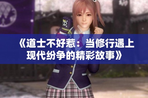《道士不好惹：当修行遇上现代纷争的精彩故事》