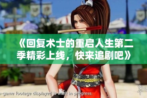 《回复术士的重启人生第二季精彩上线，快来追剧吧》