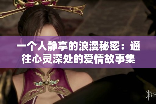 一个人静享的浪漫秘密：通往心灵深处的爱情故事集