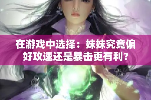 在游戏中选择：妹妹究竟偏好攻速还是暴击更有利？