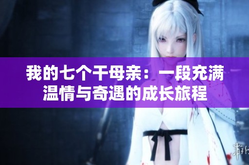 我的七个干母亲：一段充满温情与奇遇的成长旅程