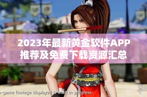 2023年最新黄金软件APP推荐及免费下载资源汇总