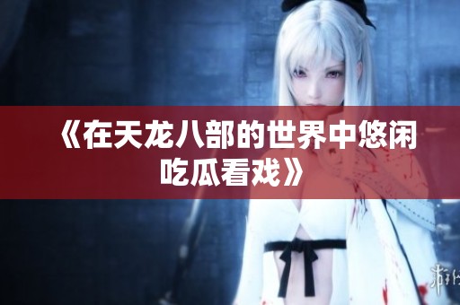 《在天龙八部的世界中悠闲吃瓜看戏》