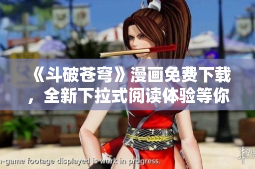 《斗破苍穹》漫画免费下载，全新下拉式阅读体验等你来享！