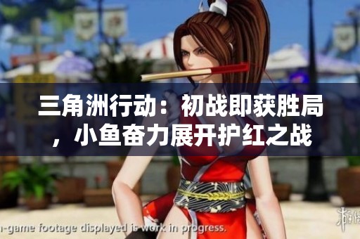 三角洲行动：初战即获胜局，小鱼奋力展开护红之战