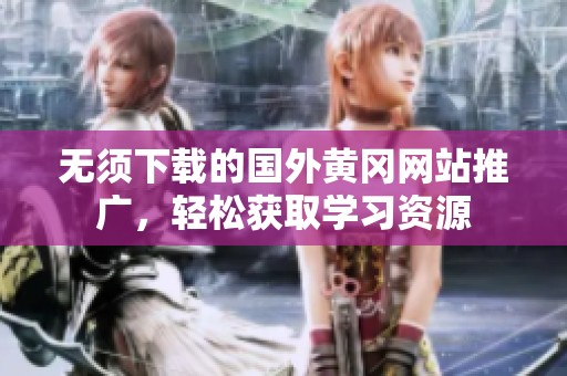 无须下载的国外黄冈网站推广，轻松获取学习资源