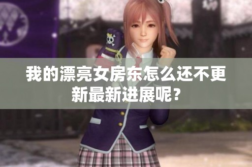我的漂亮女房东怎么还不更新最新进展呢？