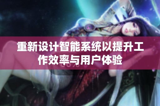 重新设计智能系统以提升工作效率与用户体验