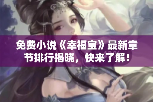 免费小说《幸福宝》最新章节排行揭晓，快来了解！