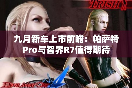 九月新车上市前瞻：帕萨特Pro与智界R7值得期待
