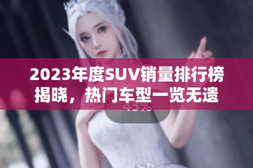 2023年度SUV销量排行榜揭晓，热门车型一览无遗