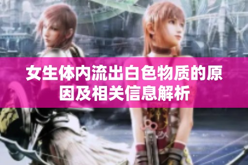 女生体内流出白色物质的原因及相关信息解析