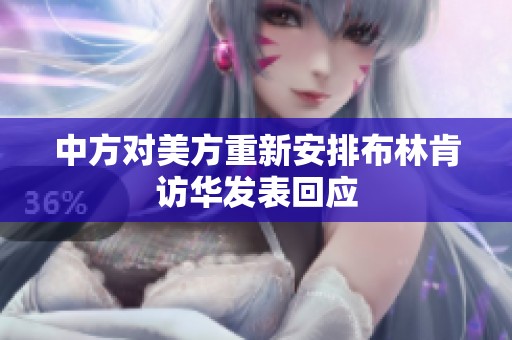 中方对美方重新安排布林肯访华发表回应