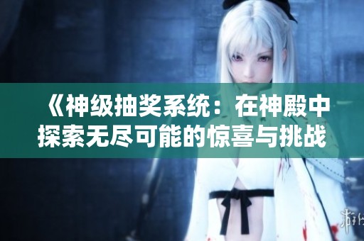 《神级抽奖系统：在神殿中探索无尽可能的惊喜与挑战》