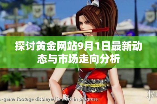 探讨黄金网站9月1日最新动态与市场走向分析