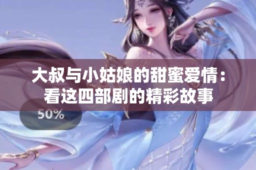 大叔与小姑娘的甜蜜爱情：看这四部剧的精彩故事