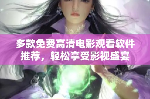 多款免费高清电影观看软件推荐，轻松享受影视盛宴