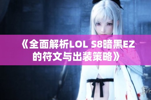 《全面解析LOL S8暗黑EZ的符文与出装策略》