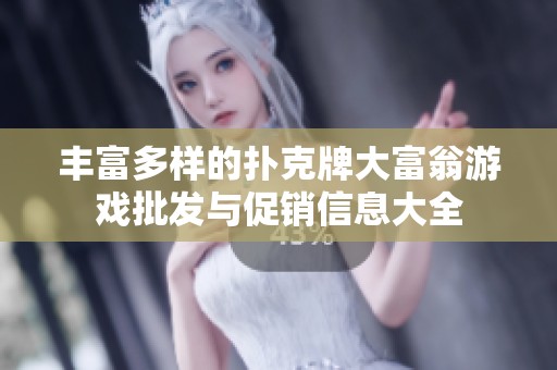 丰富多样的扑克牌大富翁游戏批发与促销信息大全
