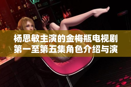 杨思敏主演的金梅瓶电视剧第一至第五集角色介绍与演员名单