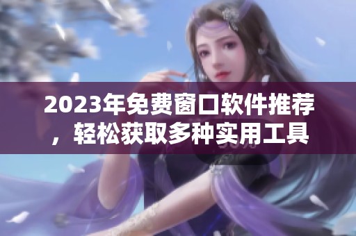 2023年免费窗口软件推荐，轻松获取多种实用工具