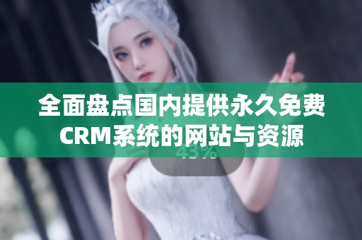 全面盘点国内提供永久免费CRM系统的网站与资源