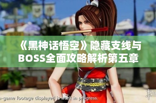 《黑神话悟空》隐藏支线与BOSS全面攻略解析第五章