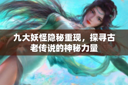 九大妖怪隐秘重现，探寻古老传说的神秘力量