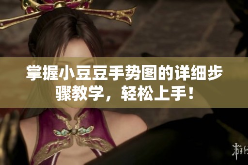 掌握小豆豆手势图的详细步骤教学，轻松上手！