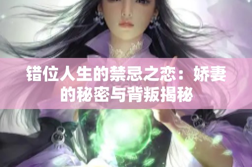 错位人生的禁忌之恋：娇妻的秘密与背叛揭秘
