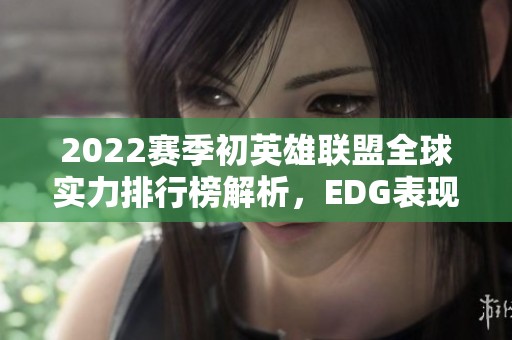 2022赛季初英雄联盟全球实力排行榜解析，EDG表现如何