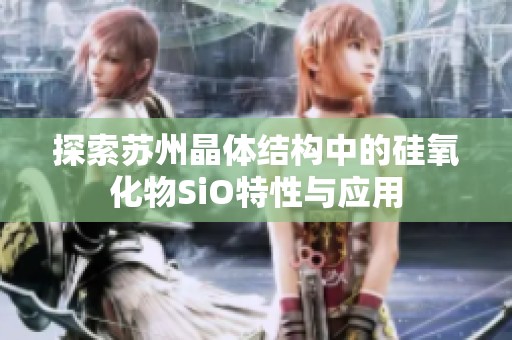 探索苏州晶体结构中的硅氧化物SiO特性与应用