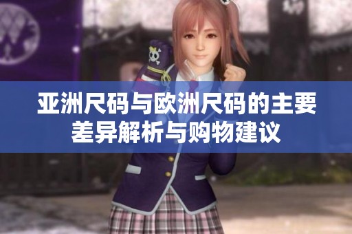 亚洲尺码与欧洲尺码的主要差异解析与购物建议