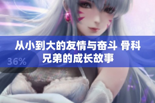 从小到大的友情与奋斗 骨科兄弟的成长故事