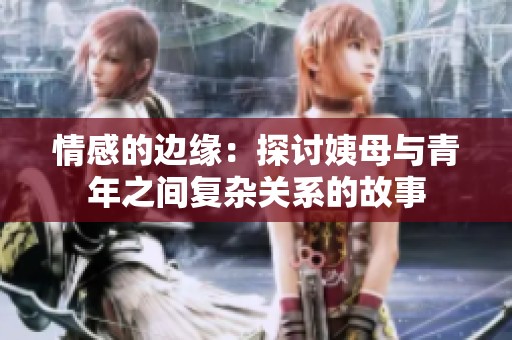情感的边缘：探讨姨母与青年之间复杂关系的故事