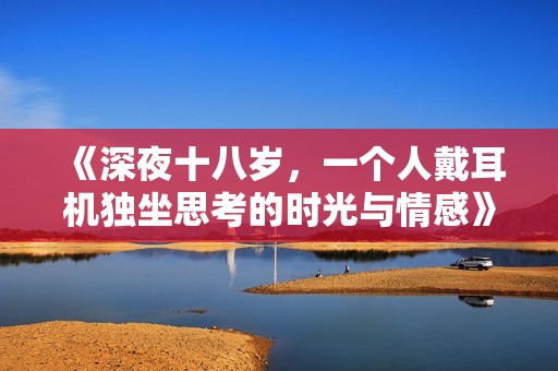 《深夜十八岁，一个人戴耳机独坐思考的时光与情感》