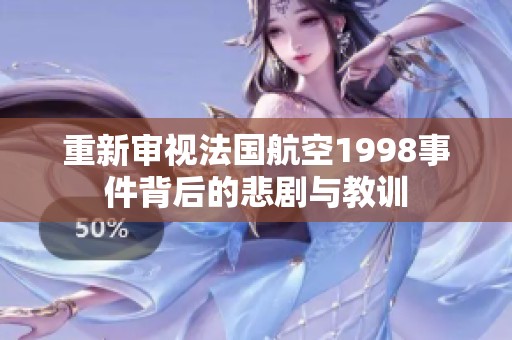 重新审视法国航空1998事件背后的悲剧与教训