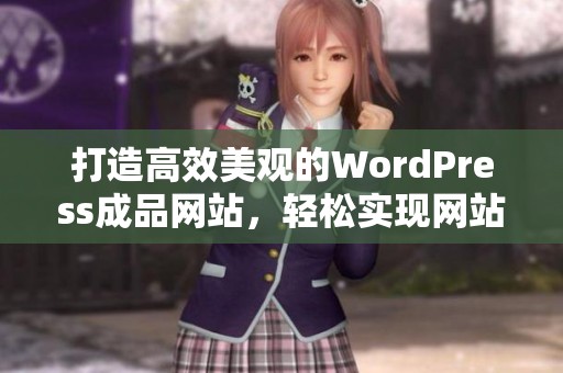 打造高效美观的WordPress成品网站，轻松实现网站建设梦想