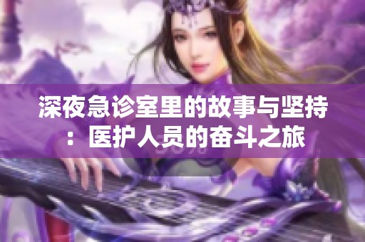 深夜急诊室里的故事与坚持：医护人员的奋斗之旅