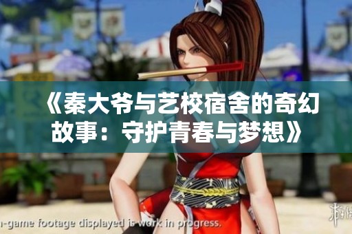 《秦大爷与艺校宿舍的奇幻故事：守护青春与梦想》