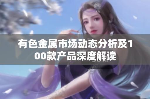 有色金属市场动态分析及100款产品深度解读