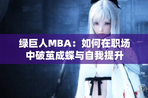 绿巨人MBA：如何在职场中破茧成蝶与自我提升
