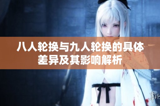 八人轮换与九人轮换的具体差异及其影响解析