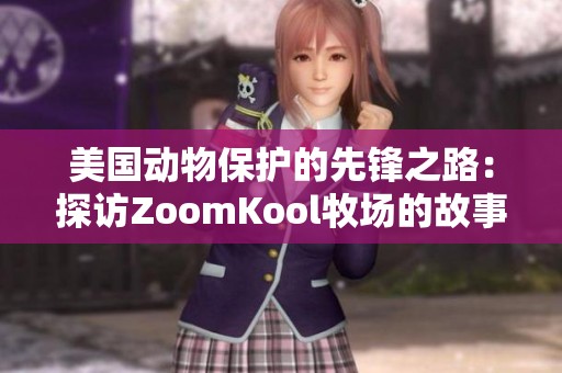 美国动物保护的先锋之路：探访ZoomKool牧场的故事